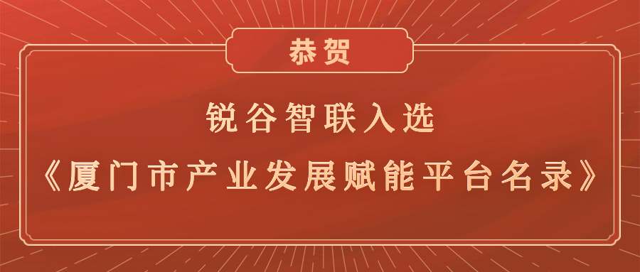 銳谷智聯(lián)入選《廈門市產(chǎn)業(yè)發(fā)展賦能平臺名錄》，助力產(chǎn)業(yè)轉(zhuǎn)型升級高質(zhì)量發(fā)展